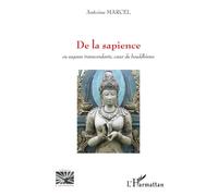 De la sapience Ou sagesse transcendante, coeur du bouddhisme - Antoine Marcel - L'harmattan - broché - Essai