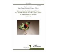 De La Satisfaction Des Besoins Vitaux Aux Plaisirs Des Sens, Aux Délices De L'esprit Et Aux Égarements De L'âme (1450-1750)
