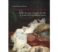 De la scène à la ville - Modes de scène et modes de ville de Louis XVI aux Ballets russes Catherine Join-Diéterlé (Auteur)