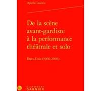 De la scène avant-gardiste à la performance théâtrale et solo Ophélie Landrin (Auteur), Marco Consolini (Direction), Tiphaine Karsenti (Direction), Florence Naugrette (Direction)