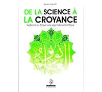 De la science à la croyance - Raffermir sa foi par une approche scientifique