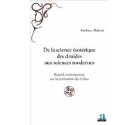 De la science ésotérique des druides aux sciences modernes Regard contemporain sur la spiritualité des Celtes - Mathieu Halford - Academia Eds - broché - Essai