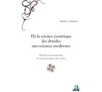 De la science ésotérique des druides aux sciences modernes: Regard contemporain sur la spiritualité des Celtes