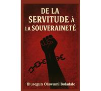 DE LA SERVITUDE À LA SOUVERAINETÉ: Un guide chrétien pour la délivrance, l'identité, la libération de la honte et la transformation surnaturelle