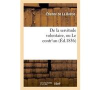 De la servitude volontaire, ou Le contr'un (Éd.1836) Étienne de La Boétie (Auteur)