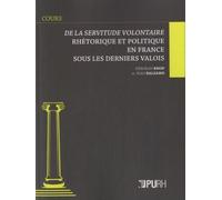 De La Servitude Volontaire - Rhétorique Et Politique En France Sous Les Derniers Valois