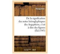 De la signification des notes hiéroglyphiques des Aegyptiens, c'est à dire des figures (Éd.1543) - Horapollon - Hachette Bnf - broché - Livre