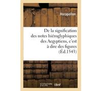 De la signification des notes hiéroglyphiques des Aegyptiens, c'est à dire des figures (Éd.1543)
