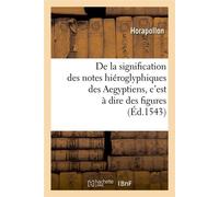 De La Signification Des Notes Hiéroglyphiques Des Aegyptiens, C'est À Dire Des Figures (Éd.1543)