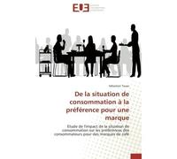 De la situation de consommation à la préférence pour une marque Etude de l'impact de la situation de consommation sur les préférences des consommateurs pour des mar - Sébastien Tauxe - Universitaires 