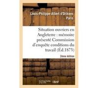 De la situation des ouvriers en Angleterre (2e édition) Louis-Philippe-Albert d'Orléans Paris (Auteur)