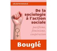 De La Sociologie À L'action Sociale - Pacifisme, Féminisme, Coopération