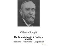 De La Sociologie À L'action Sociale - Pacifisme - Féminisme - Coopération