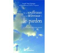 De la souffrance à la délivrance : le pardon Eveil pour une vie plus heureuse - Joseph Ntap Ngoupou - L'harmattan - broché - Essai
