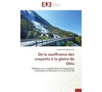 De la souffrance des croyants à la gloire de Dieu Réflexion sur la signification de l'espérance chrétienne en Romains 5,1-5 et 8,18-30 - Esdras Muhindo Kasuma - Universitaires Europeennes - broché - E