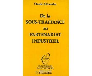De la sous-traitance au partenariat industriel De la piétaille à l'infanterie - Claude Altersohn - L'harmattan - broché - Etude