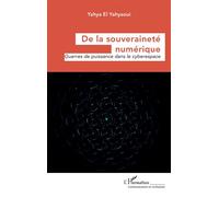 De la souveraineté numérique Guerres de puissance dans le cyberespace - Yahya El Yahyaoui - L'harmattan - broché - Essai