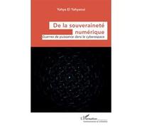 De la souveraineté numérique Guerres de puissance dans le cyberespace - Yahya El Yahyaoui - L'harmattan - broché - Essai
