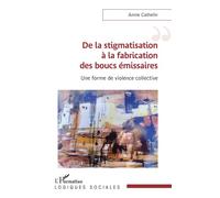 De la stigmatisation à la fabrication des boucs émissaires Une forme de violence collective - Annie Cathelin - L'harmattan - broché - Essai