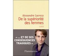 De la supériorité des femmes - Alexandre Lacroix - Flammarion - broché - Roman