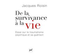 De la survivance à la vie Essai sur le traumatisme psychique et sa guérison - Jacques Roisin - Puf - broché - Essai