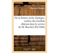 De la Suture sèche élastique, analyse des résultats obtenus dans le service de M. Boeckel - Maurice Claudot - Hachette Bnf - broché - Livre