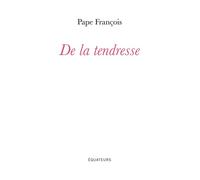 De la tendresse - Pape François - Des Equateurs Eds - broché - Essai