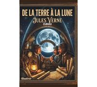 De la Terre à la Lune: Le Chef-d'œuvre de l'Anticipation - Édition Intégrale Originale (1865)