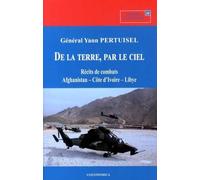 De La Terre, Par Le Ciel - Récits De Combats : Afghanistan, Côte D'ivoire, Libye