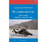 De la terre, par le ciel - recits de combats - afghanistan, cote d'ivoire, libye PERTUISEL/YANN (Auteur)