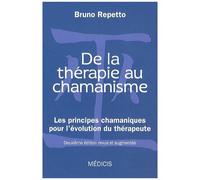 De La Thérapie Au Chamanisme - Les Principes Chamaniques Pour L'évolution Du Thérapeute