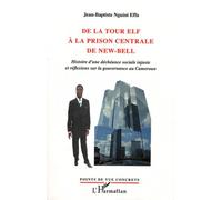De La Tour Elf À La Prison Centrale De New-Bell - Histoire D'une Déchéance Sociale Injuste Et Réflexions Sur La Gouvernance Au Cameroun