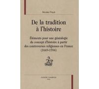 De La Tradition À L'histoire - Eléments Pour Une Généalogie Du Concept D'histoire À Partir Des Controverses Religieuses En France 1669-1704