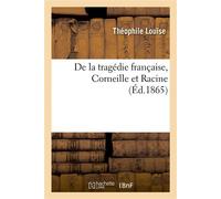 De la tragédie française, Corneille et Racine - Théophile Louïse - Hachette Bnf - broché - Livre