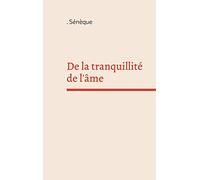 De la tranquillité de l'âme: un dialogue philosophique en latin du philosophe stoïcien et homme d'état Sénèque