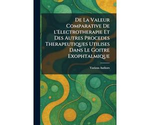 De La Valeur Comparative De l'Electrotherapie Et Des Autres Procedes Therapeutiques Utilises Dans Le Goitre Exophtalmique