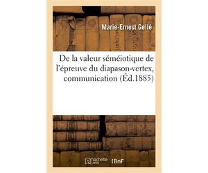 De la valeur séméiotique de l'épreuve du diapason-vertex, communication IIIe Congrès otologique international, Bâle - Marie-Ernest Gellé - Hachette Bnf - broché - Livre