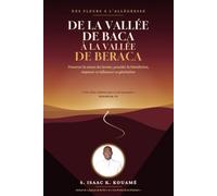De la vallée de Baca à la vallée de Beraca: Des pleurs à l'allégresse - Traverser la saison des larmes, posséder la bénédiction, impacter et influencer sa génération
