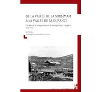 De la vallée de la soummam à la vallée de la durance: UN SIÈCLE D'ÉMIGRATION ET D'IMMIGRATION KABYLES 1915-2015