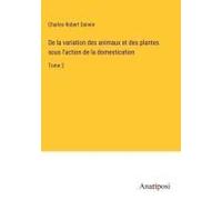 De La Variation Des Animaux Et Des Plantes Sous L'action De La Domestication