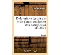 De La Variation Des Animaux Et Des Plantes, Sous L'action De La Domestication - Tome 1