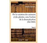 De la variation des animaux et des plantes, sous l'action de la domestication. Tome 2