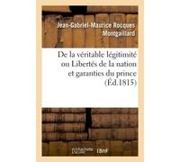 De la véritable légitimité ou Libertés de la nation et garanties du prince Par un ami de la liberté et de la paix - Jean-Gabriel-Maurice Rocques Montgaillard - Hachette Bnf - broché - Livre