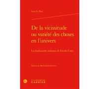 De la vicissitude ou variété des choses en l'univers Loys Le Roy (Auteur), Mireille Huchon (Direction), Stéphan Geonget (Direction), Emmanuel Naya (Direction)