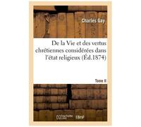 De La Vie Et Des Vertus Chrétiennes Considérées Dans L'état Religieux - Tome Ii