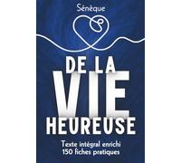 De la vie heureuse: L’art stoïcien du bonheur - Texte intégral + 150 fiches-mémo pour vivre selon Sénèque