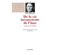 De la vie inconsciente de l'âme - et autres textes critiques - Knut Hamsun - Joseph K. Eds - Livre