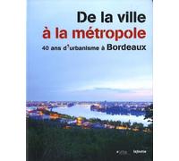 De la ville à la métropole 40 ans d'urbanisme à Bordeaux