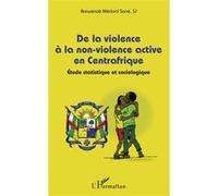 De la violence à la non-violence active en Centrafrique Étude statistique et sociologique - Barwendé Médard S.J. Sane - L'harmattan - broché - Etude