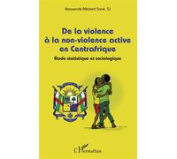 De la violence à la non-violence active en Centrafrique Étude statistique et sociologique - Barwendé Médard S.J. Sane - L'harmattan - broché - Etude